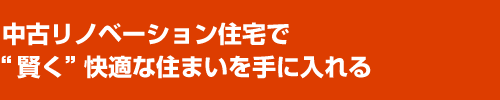 中古リノベーション住宅で”賢く”快適な住まいを手に入れる