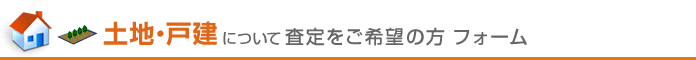 土地・戸建について査定をご希望の方 フォーム